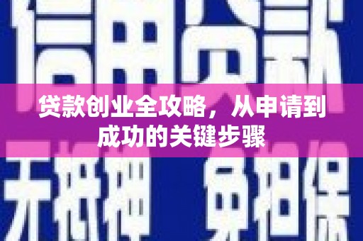铁西贷款创业全攻略，从申请到成功的关键步骤