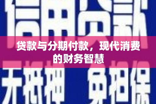 铁西贷款与分期付款，现代消费的财务智慧
