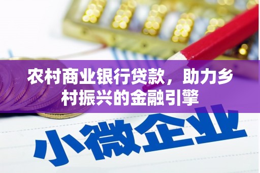 铁西农村商业银行贷款，助力乡村振兴的金融引擎