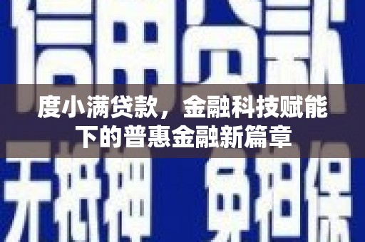 铁西度小满贷款，金融科技赋能下的普惠金融新篇章