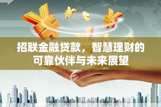铁西招联金融贷款，智慧理财的可靠伙伴与未来展望