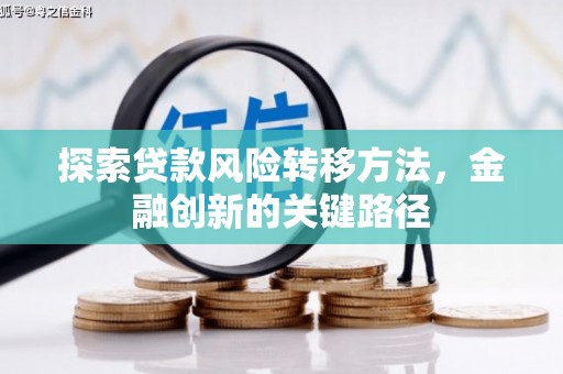 铁西探索贷款风险转移方法，金融创新的关键路径