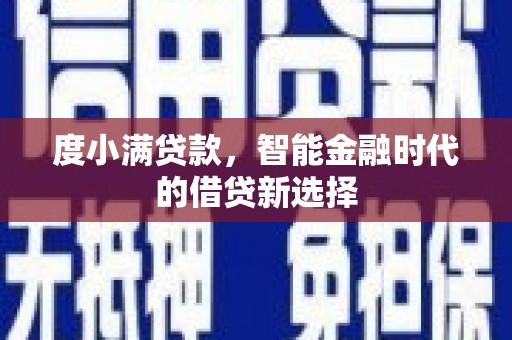 铁西度小满贷款，智能金融时代的借贷新选择