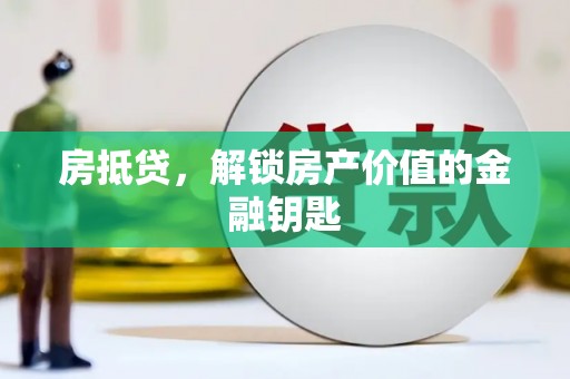 铁西房抵贷，解锁房产价值的金融钥匙
