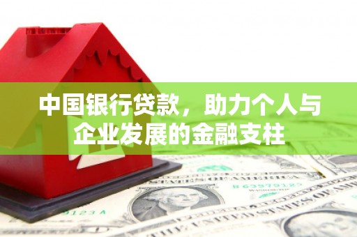 铁西中国银行贷款，助力个人与企业发展的金融支柱