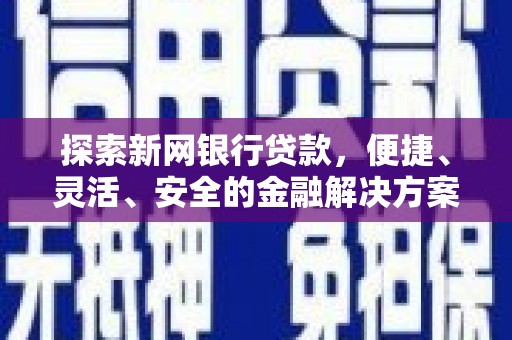 铁西探索新网银行贷款，便捷、灵活、安全的金融解决方案