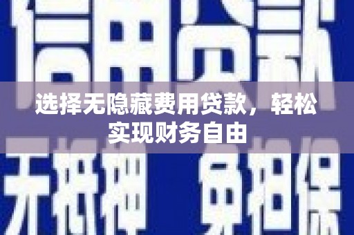 铁西选择无隐藏费用贷款，轻松实现财务自由