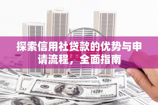 铁西探索信用社贷款的优势与申请流程，全面指南