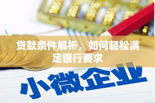 铁西贷款条件解析，如何轻松满足银行要求