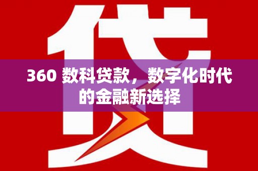 铁西360 数科贷款，数字化时代的金融新选择