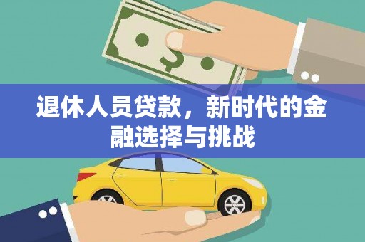 铁西退休人员贷款，新时代的金融选择与挑战