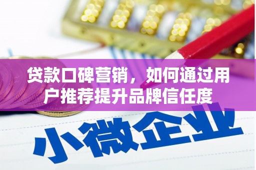 铁西贷款口碑营销，如何通过用户推荐提升品牌信任度
