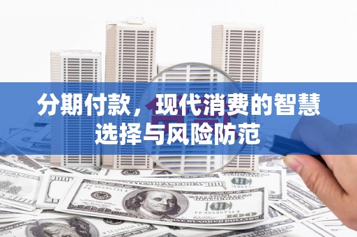 铁西分期付款，现代消费的智慧选择与风险防范