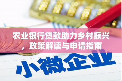 铁西农业银行贷款助力乡村振兴，政策解读与申请指南
