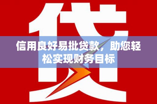 铁西信用良好易批贷款，助您轻松实现财务目标