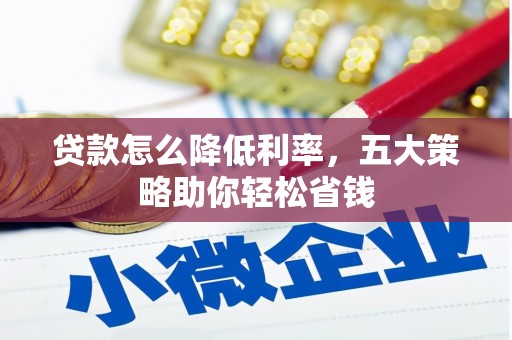 铁西贷款怎么降低利率，五大策略助你轻松省钱