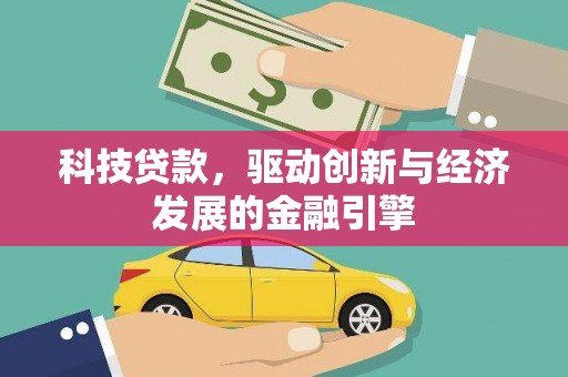 铁西科技贷款，驱动创新与经济发展的金融引擎