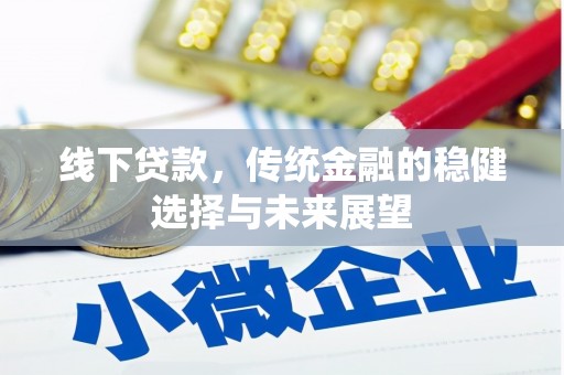 铁西线下贷款，传统金融的稳健选择与未来展望