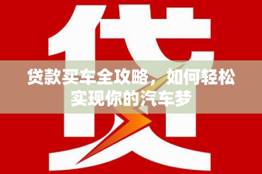 铁西贷款买车全攻略，如何轻松实现你的汽车梦