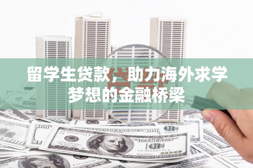 铁西留学生贷款，助力海外求学梦想的金融桥梁