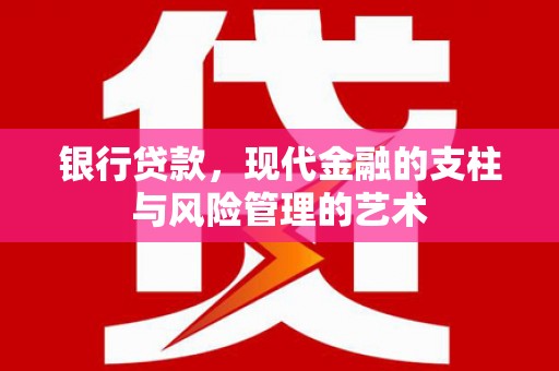 铁西银行贷款，现代金融的支柱与风险管理的艺术