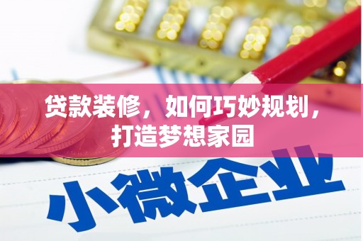 铁西贷款装修，如何巧妙规划，打造梦想家园