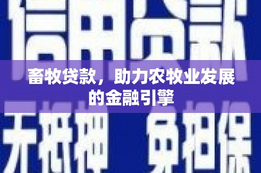 铁西畜牧贷款，助力农牧业发展的金融引擎