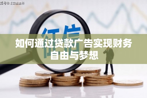 铁西如何通过贷款广告实现财务自由与梦想