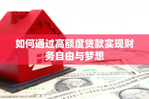 铁西如何通过高额度贷款实现财务自由与梦想