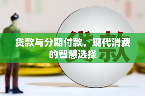 铁西贷款与分期付款，现代消费的智慧选择
