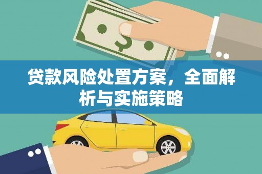 铁西贷款风险处置方案，全面解析与实施策略