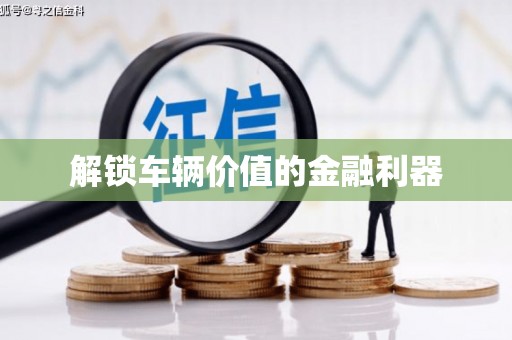 铁西解锁车辆价值的金融利器