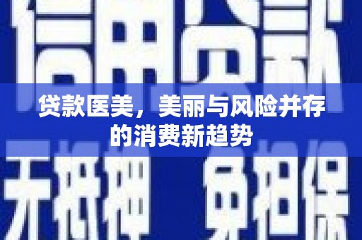 铁西贷款医美，美丽与风险并存的消费新趋势